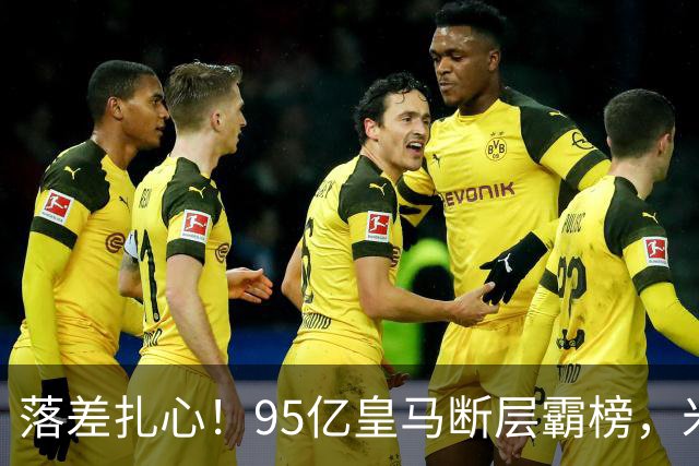 落差扎心！95亿皇马断层霸榜，米兰18.5亿排14，意甲追英超难在哪